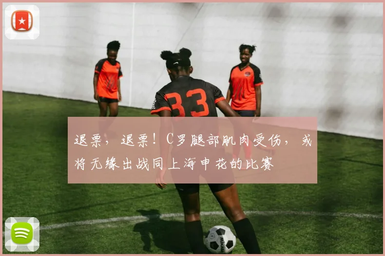 退票，退票！C罗腿部肌肉受伤，或将无缘出战同上海申花的比赛