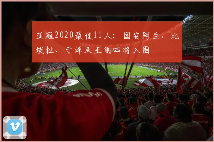 亚冠2020最佳11人：国安阿兰、比埃拉、于洋及王刚四将入围