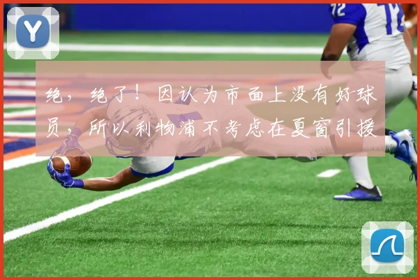 绝，绝了！因认为市面上没有好球员，所以利物浦不考虑在夏窗引援