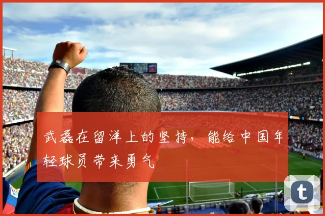 武磊在留洋上的坚持，能给中国年轻球员带来勇气